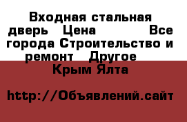 Входная стальная дверь › Цена ­ 4 500 - Все города Строительство и ремонт » Другое   . Крым,Ялта